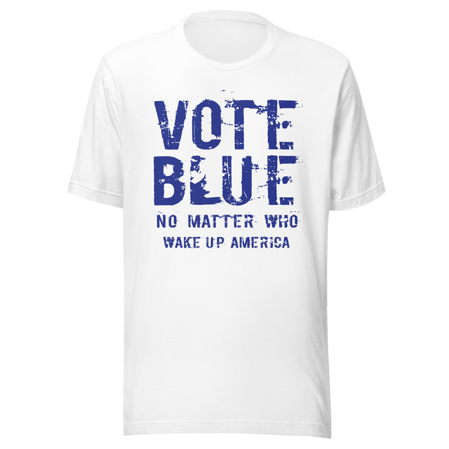 vote-blue-no-matter-who-wake-up-america-vote-blue-tee-wake-up-t-shirt-democrat-tee-t-shirt-tee#color_white