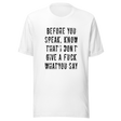 before-you-speak-know-that-i-dont-give-a-fuck-what-you-say-fuck-tee-life-t-shirt-arrogant-tee-t-shirt-tee#color_white