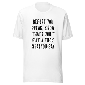 before-you-speak-know-that-i-dont-give-a-fuck-what-you-say-fuck-tee-life-t-shirt-arrogant-tee-t-shirt-tee#color_white