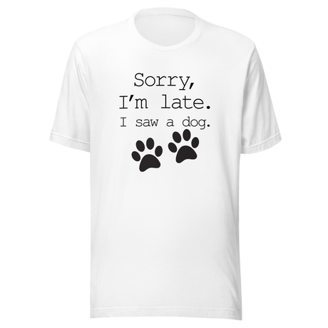 sorry-im-late-i-saw-a-dog-dog-tee-sorry-t-shirt-late-tee-t-shirt-tee#color_white