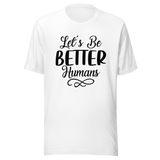 lets-be-better-humans-better-tee-human-t-shirt-happy-tee-t-shirt-tee#color_white