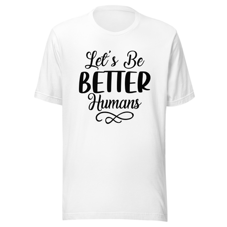 lets-be-better-humans-better-tee-human-t-shirt-happy-tee-t-shirt-tee#color_white