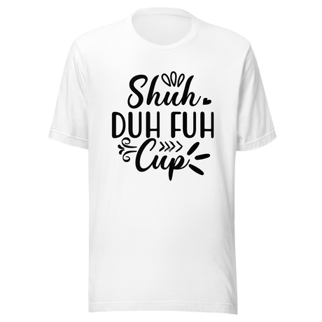 shuh-duh-fuh-cup-stfu-tee-humor-t-shirt-vibes-tee-t-shirt-tee#color_white