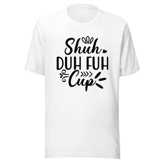 shuh-duh-fuh-cup-stfu-tee-humor-t-shirt-vibes-tee-t-shirt-tee#color_white