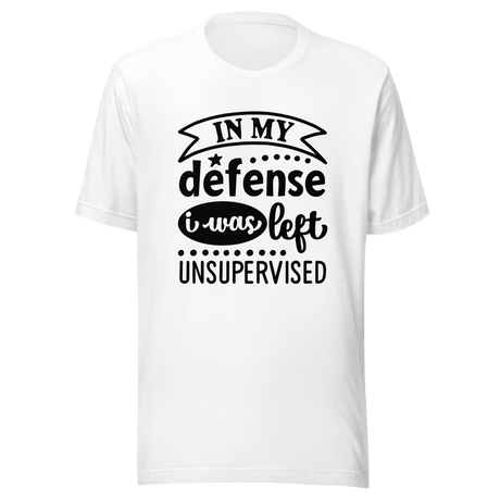 in-my-defense-i-was-left-unsupervised-defense-tee-unsupervised-t-shirt-trouble-tee-t-shirt-tee#color_white