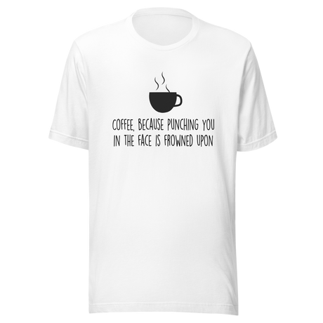 coffee-because-punching-you-in-the-face-is-frowned-upon-coffee-tee-coffee-lover-t-shirt-coffee-time-tee-t-shirt-tee#color_white