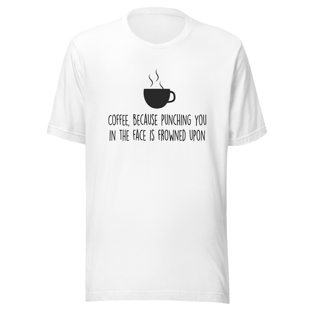 coffee-because-punching-you-in-the-face-is-frowned-upon-coffee-tee-coffee-lover-t-shirt-coffee-time-tee-t-shirt-tee#color_white