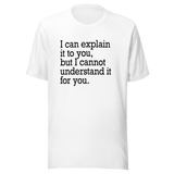 i-can-explain-it-to-you-but-i-cant-understand-it-for-you-explain-tee-understand-t-shirt-for-you-tee-t-shirt-tee#color_white