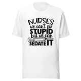 nurses-we-cant-fix-stupid-but-we-can-sedate-it-nurse-tee-stupid-t-shirt-sedate-tee-t-shirt-tee#color_white