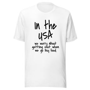 in-the-usa-we-think-about-getting-shot-when-we-go-buy-food-usa-tee-government-t-shirt-shot-tee-t-shirt-tee#color_white