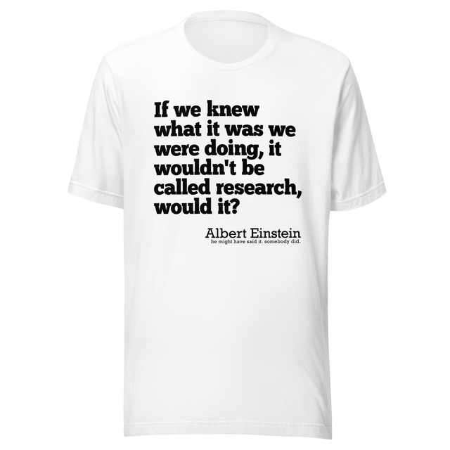 if-we-knew-what-it-was-we-were-doing-it-would-not-be-called-research-would-it-albert-einstein-knew-tee-doing-t-shirt-research-tee-t-shirt-tee#color_white