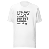 if-you-cant-be-a-good-example-then-be-a-horrible-warning-good-tee-example-t-shirt-vibes-tee-t-shirt-tee#color_white