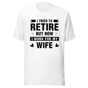 i-tried-to-retire-but-now-i-work-for-my-wife-wife-tee-husband-t-shirt-boss-tee-t-shirt-tee#color_white