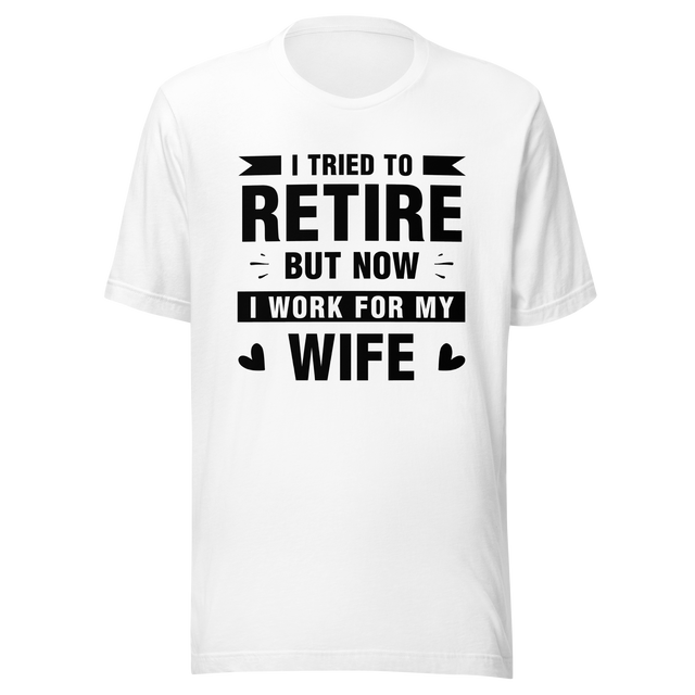 i-tried-to-retire-but-now-i-work-for-my-wife-wife-tee-husband-t-shirt-boss-tee-t-shirt-tee#color_white