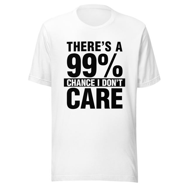 theres-a-99-percent-chance-i-dont-care-99-tee-percent-t-shirt-chance-tee-t-shirt-tee#color_white