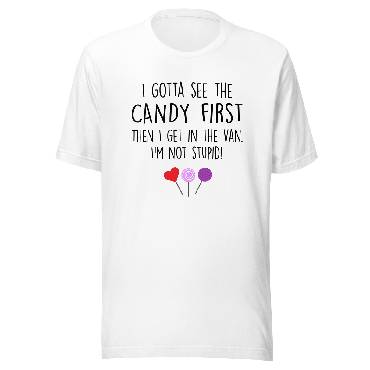 i-gotta-see-the-candy-first-then-i-get-in-the-van-im-not-stupid-funny-tee-candy-t-shirt-van-tee-t-shirt-tee#color_white
