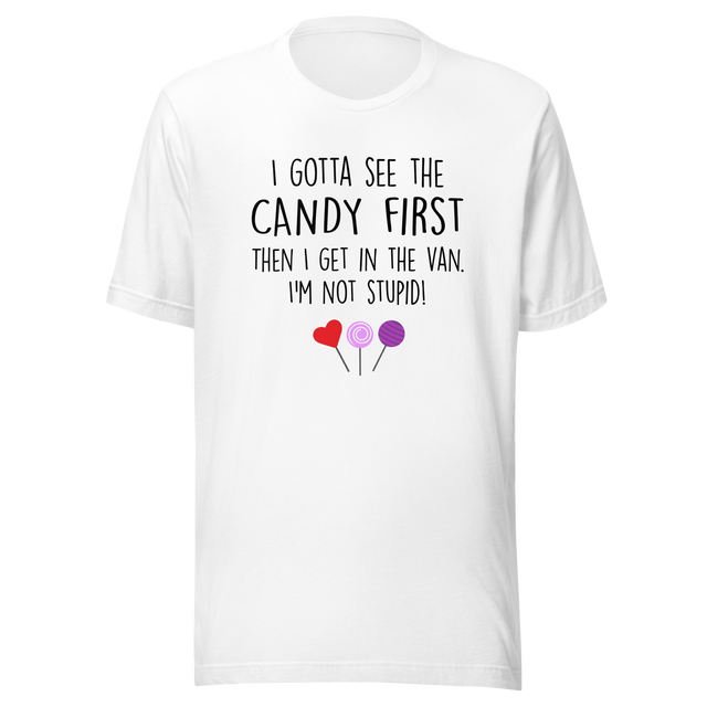 i-gotta-see-the-candy-first-then-i-get-in-the-van-im-not-stupid-funny-tee-candy-t-shirt-van-tee-t-shirt-tee#color_white