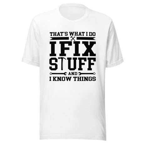 thats-what-i-do-i-fix-stuff-and-i-know-things-what-i-do-tee-fix-t-shirt-stuff-tee-t-shirt-tee#color_white