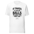it-takes-a-lot-of-balls-to-golf-the-way-i-do-golf-tee-golfer-t-shirt-golfing-tee-t-shirt-tee#color_white