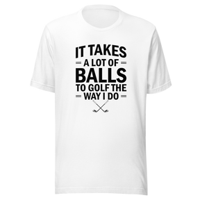 it-takes-a-lot-of-balls-to-golf-the-way-i-do-golf-tee-golfer-t-shirt-golfing-tee-t-shirt-tee#color_white