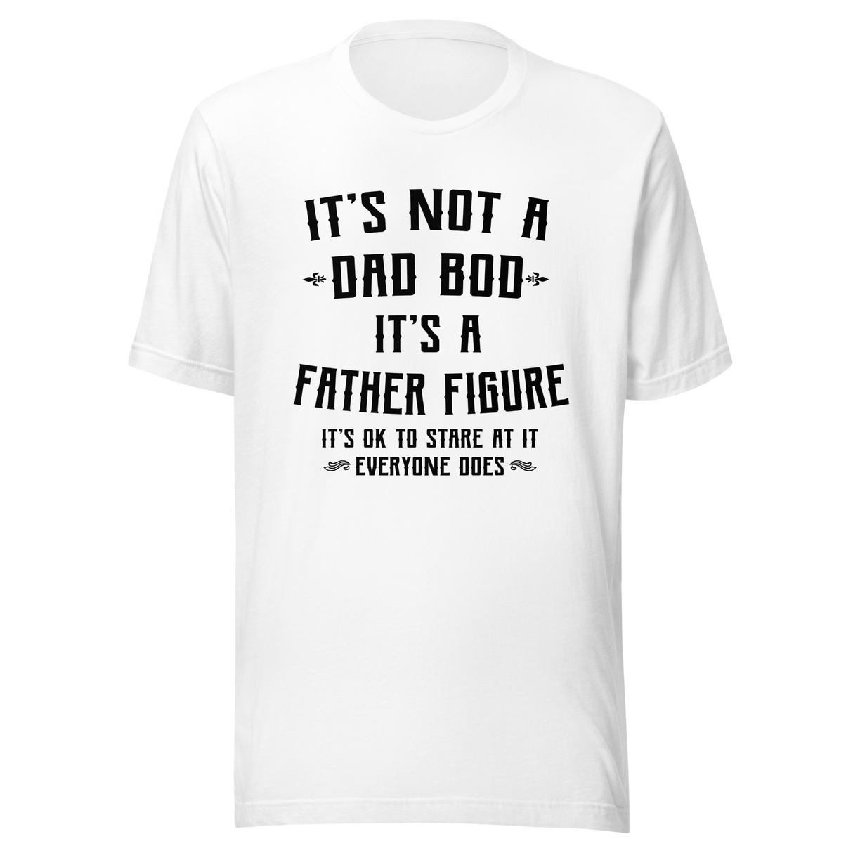 its-not-a-dad-bod-its-a-father-figure-its-ok-to-stare-at-it-everyone-does-dad-tee-bod-t-shirt-dad-bod-tee-t-shirt-tee#color_white