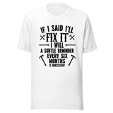 if-i-said-ill-fix-it-i-will-a-subtle-reminder-every-six-months-is-unncessary-dad-tee-father-t-shirt-chores-tee-t-shirt-tee#color_white