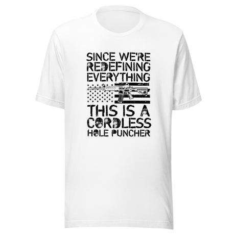 since-were-redefining-everything-this-is-a-cordless-hole-puncher-woke-tee-ar15-t-shirt-cordless-tee-t-shirt-tee#color_white