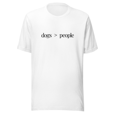 Dogs Are Greater Than People - Dog Tee - People T-Shirt - Greater Than Tee - Dog Lover T-Shirt - Dog Mom Tee