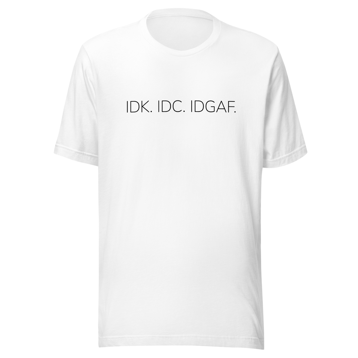 Idk. Idc. Idgaf. - IDK Tee - IDC T-Shirt - IDGAF Tee - Texting T-Shirt - Dont Care Tee
