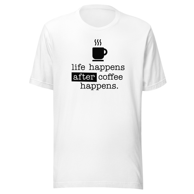 life-happens-after-coffee-happens-coffee-tee-life-t-shirt-happens-tee-t-shirt-tee#color_white