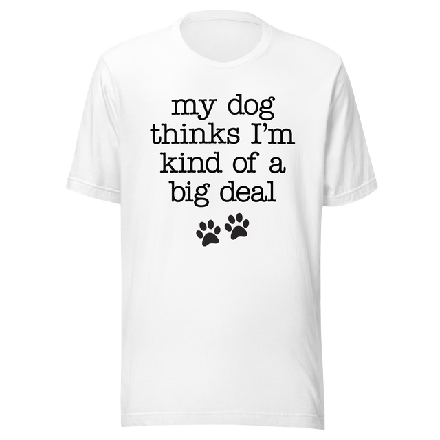 my-dog-thinks-im-kind-of-a-big-deal-dog-tee-pet-t-shirt-bond-tee-t-shirt-tee#color_white