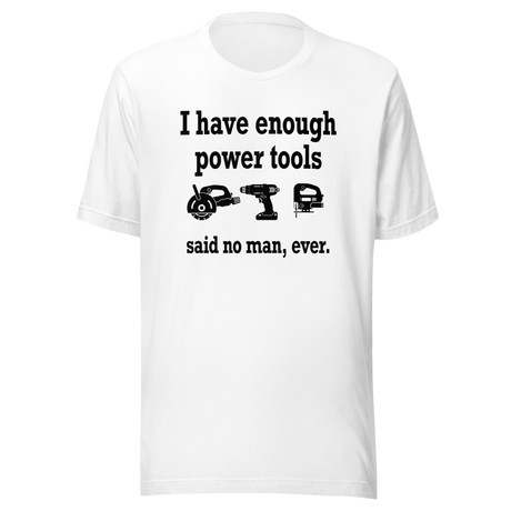 i-have-enough-power-tools-said-no-man-ever-cooking-tee-culinary-t-shirt-food-tee-t-shirt-tee#color_white