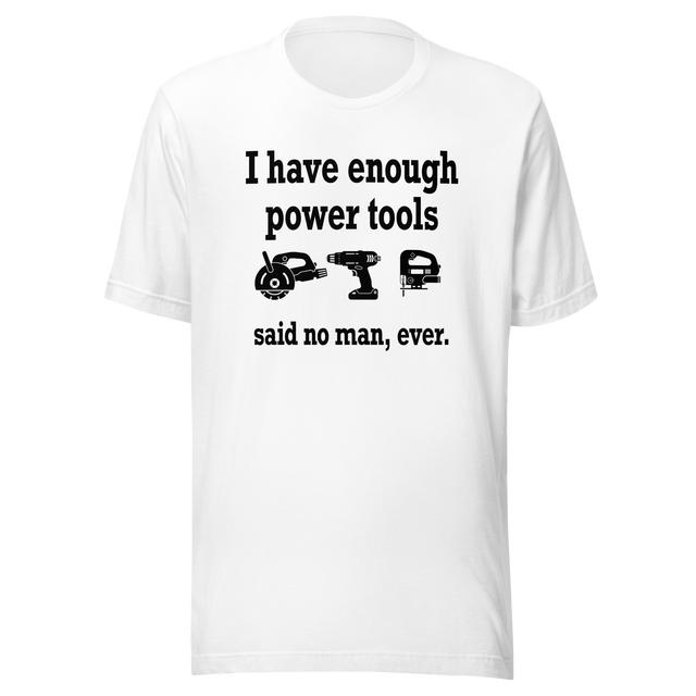 i-have-enough-power-tools-said-no-man-ever-cooking-tee-culinary-t-shirt-food-tee-t-shirt-tee#color_white