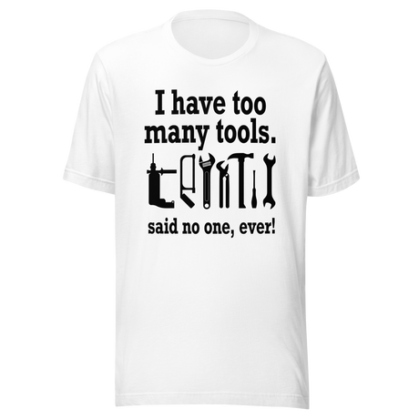 i-have-too-many-tools-said-no-one-ever-power-tee-tools-t-shirt-diy-tee-t-shirt-tee#color_white