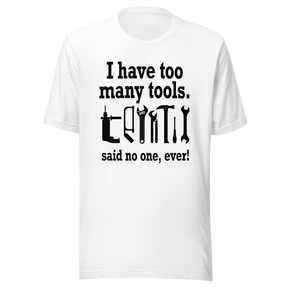 i-have-too-many-tools-said-no-one-ever-power-tee-tools-t-shirt-diy-tee-t-shirt-tee#color_white