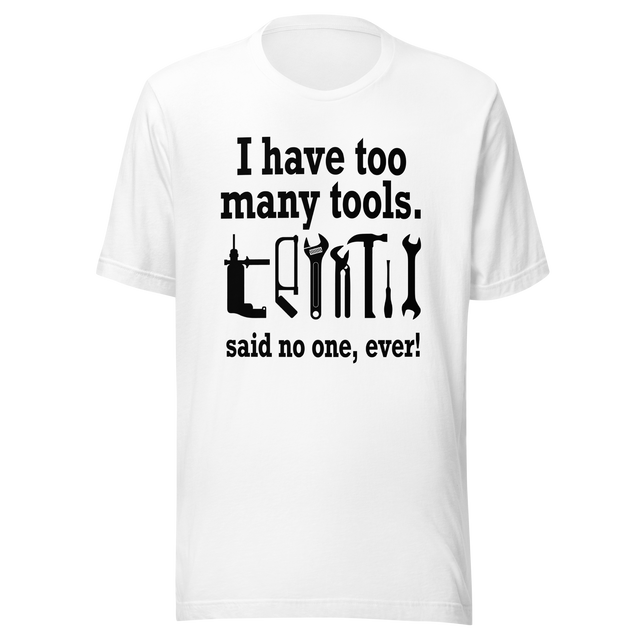 i-have-too-many-tools-said-no-one-ever-power-tee-tools-t-shirt-diy-tee-t-shirt-tee#color_white