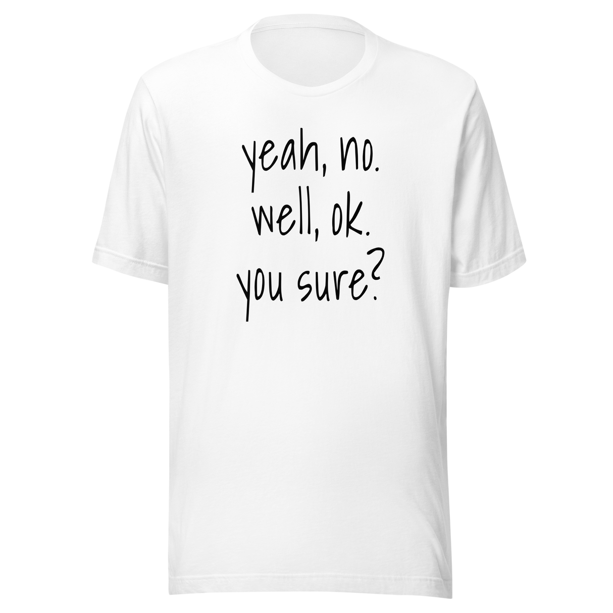 yeah-no-well-ok-you-sure-communication-tee-sarcasm-t-shirt-doubt-tee-t-shirt-tee#color_white
