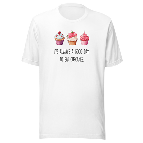 It's Always A Good Day To Eat Cupcakes - Cupcakes Tee - Day T-Shirt - Good Tee -  T-Shirt -  Tee