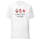 its-always-a-good-day-to-eat-cupcakes-cupcakes-tee-day-t-shirt-good-tee-t-shirt-tee#color_white