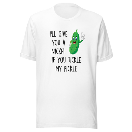 I'll Give You A Nickel If You Tickle My Pickle - Funny Tee - Pickle T-Shirt - Humor Tee - Ticklish T-Shirt - Comedy Tee