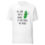 ill-give-you-a-nickel-if-you-tickle-my-pickle-funny-tee-pickle-t-shirt-humor-tee-ticklish-t-shirt-comedy-tee#color_white