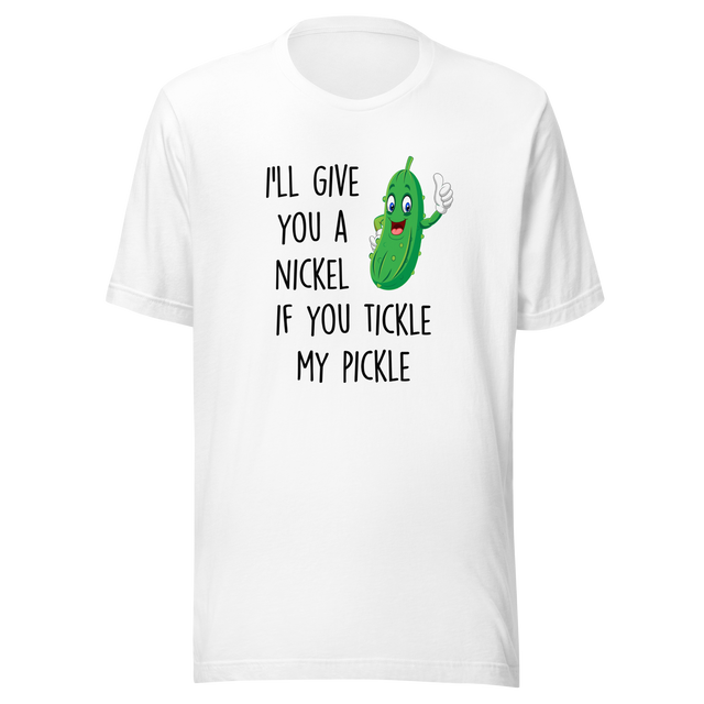 ill-give-you-a-nickel-if-you-tickle-my-pickle-funny-tee-pickle-t-shirt-humor-tee-ticklish-t-shirt-comedy-tee#color_white