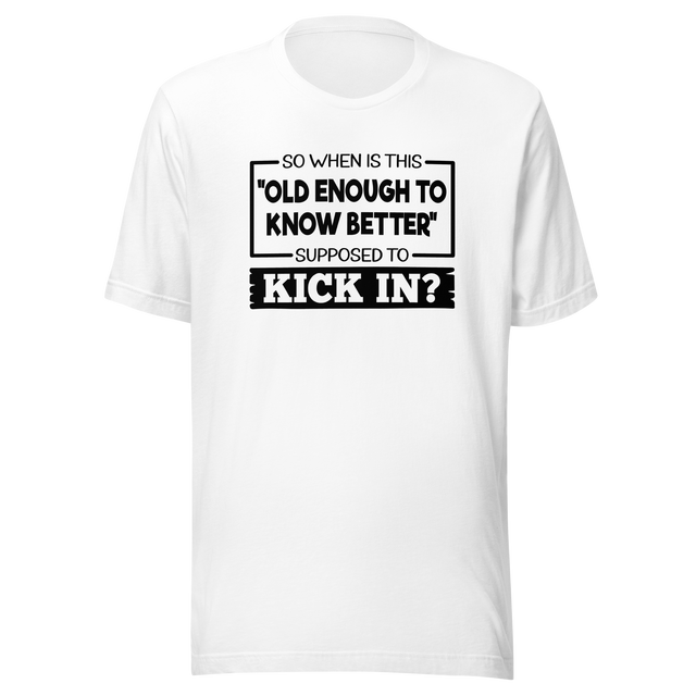 so-when-is-this-old-enough-to-know-better-supposed-to-kick-in-life-tee-wisdom-t-shirt-humor-tee-aging-t-shirt-maturity-tee#color_white