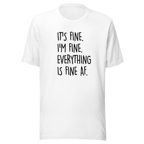It's Fine I'm Fine Everything Is Fine AF - Life Tee - Fine T-Shirt - Humor Tee - Sarcastic T-Shirt - Chaos Tee