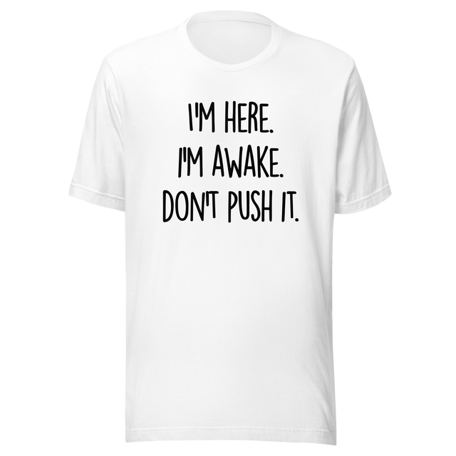 im-here-im-awake-dont-push-it-life-tee-alert-t-shirt-conscious-tee-assertive-t-shirt-vigilant-tee#color_white