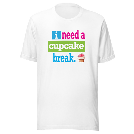 i-need-a-cupcake-break-food-tee-cupcake-t-shirt-sweet-tee-indulgence-t-shirt-dessert-tee#color_white