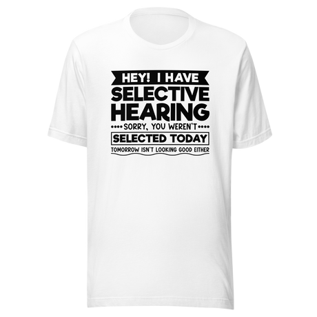 hey-i-have-selected-hearing-sorry-you-werent-selected-today-tomorrow-isnt-looking-good-either-sarcasm-tee-selected-t-shirt-hearing-tee-sorry-t-shirt-werent-tee#color_white