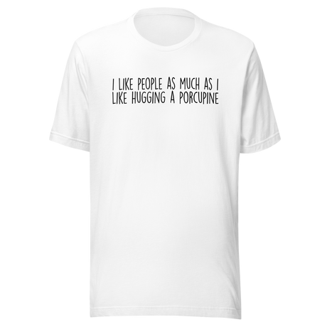 i-like-people-as-much-as-i-like-hugging-a-porcupine-life-tee-funny-t-shirt-people-tee-porcupine-t-shirt-humor-tee#color_white