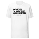 i-want-you-to-know-that-someone-cares-not-me-but-someone-funny-tee-life-t-shirt-funny-tee-cares-t-shirt-humor-tee#color_white