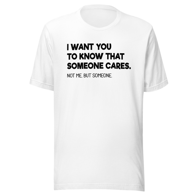 i-want-you-to-know-that-someone-cares-not-me-but-someone-funny-tee-life-t-shirt-funny-tee-cares-t-shirt-humor-tee#color_white